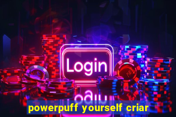 powerpuff yourself criar